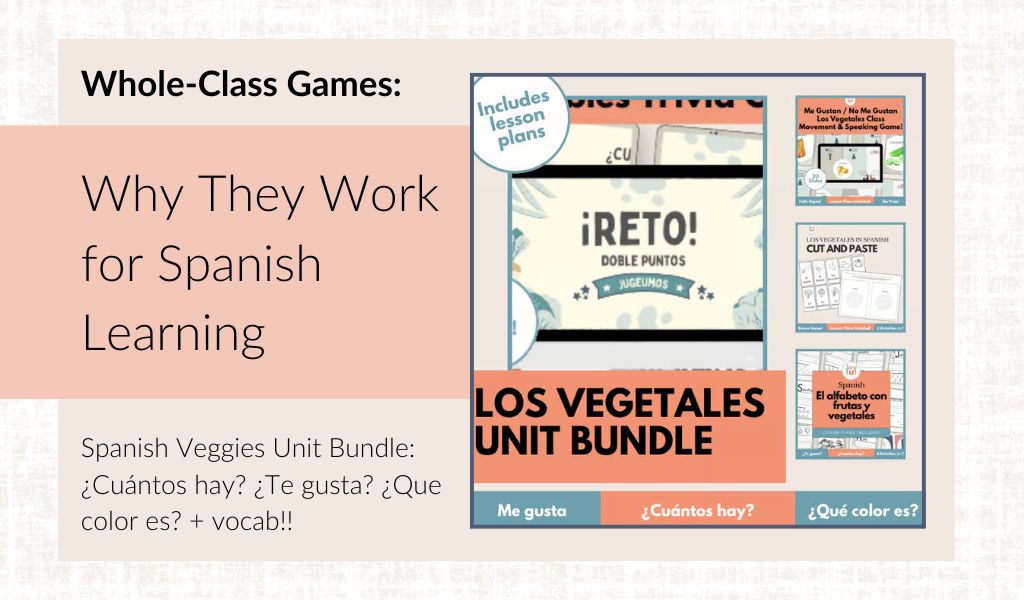 Graphic titled “Whole-Class Games: Why They Work for Spanish Learning,” featuring images from the Los Vegetales Unit Bundle resource, including vocabulary games, cut-and-paste worksheets, and speaking activities for teaching Spanish vegetables and colors.